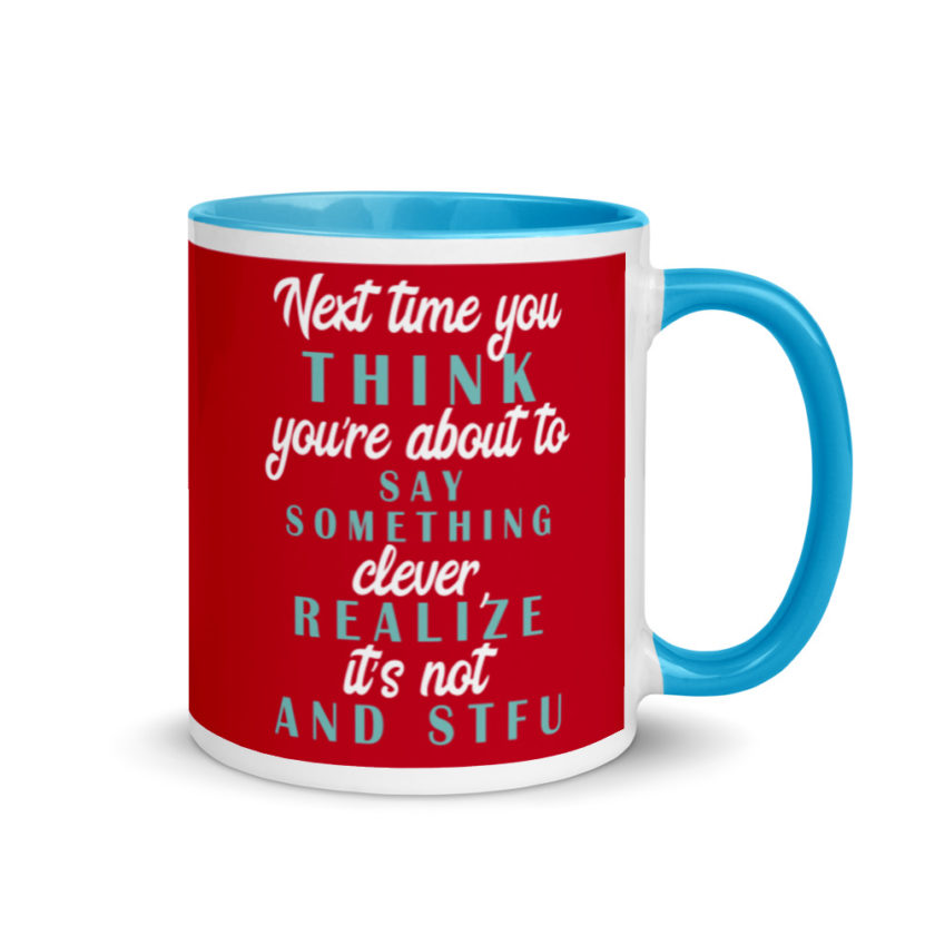 Next time you think you're about to say something clever realize its not and STFU Mug with Color Inside - Image 10