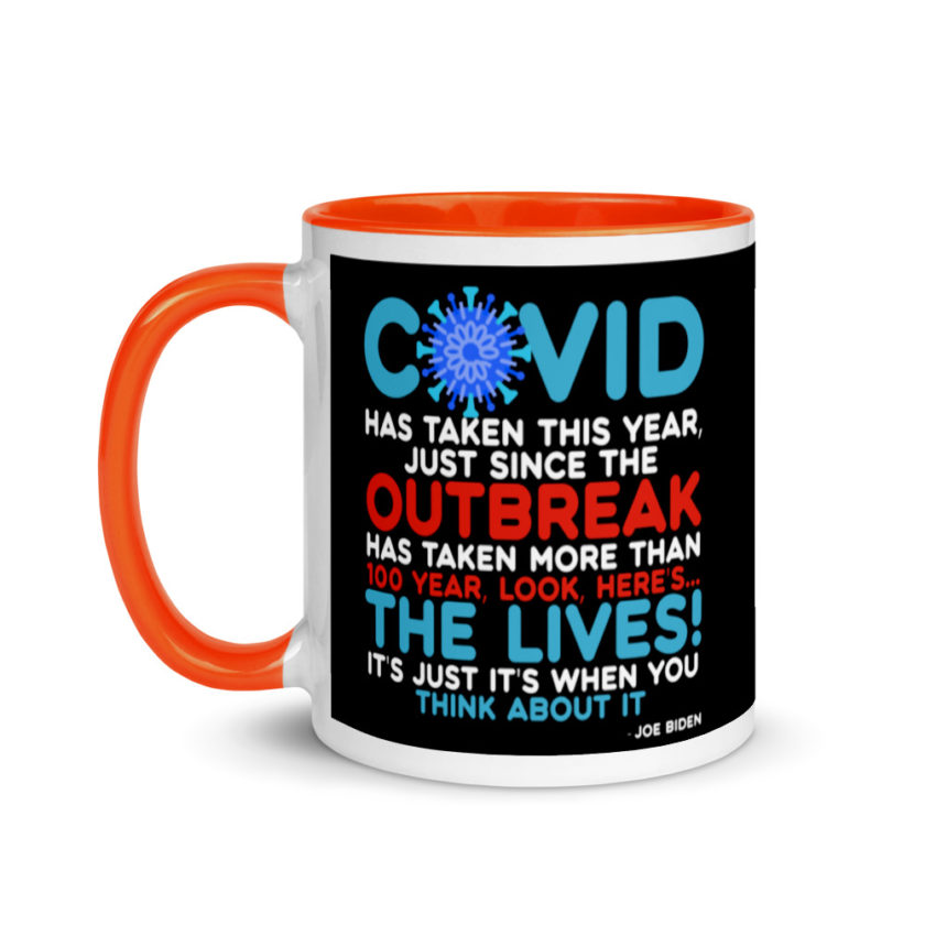 Covid has taken this year, just since the outbreak, has taken more than 100 year, look, here's...the lives, it's just it's when you think about it  Joe Biden  Mug with Color Inside - Image 9