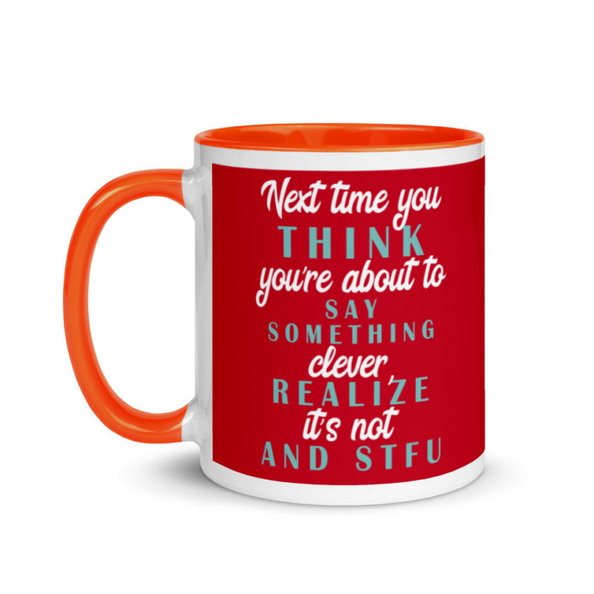 Next time you think you're about to say something clever realize its not and STFU Mug with Color Inside - Image 9