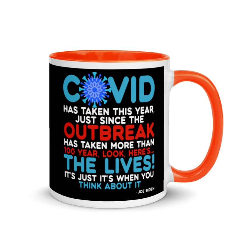 Covid has taken this year, just since the outbreak, has taken more than 100 year, look, here's...the lives, it's just it's when you think about it  Joe Biden  Mug with Color Inside - Image 7