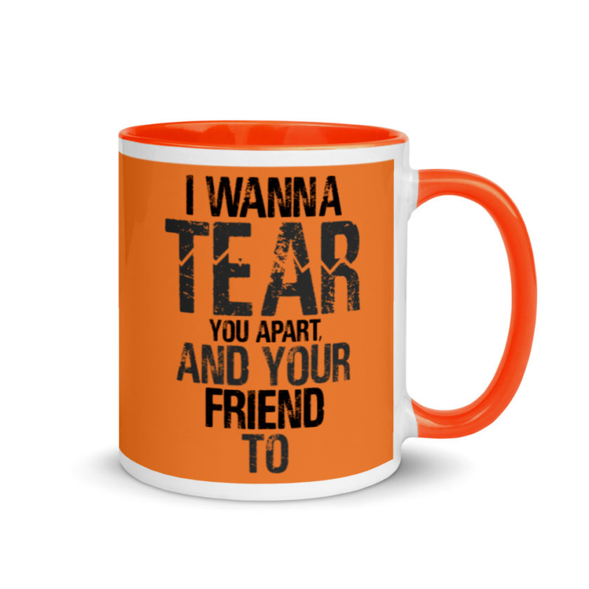 I wanna tear you apart, and your friend to. Mug with Color Inside - Image 8