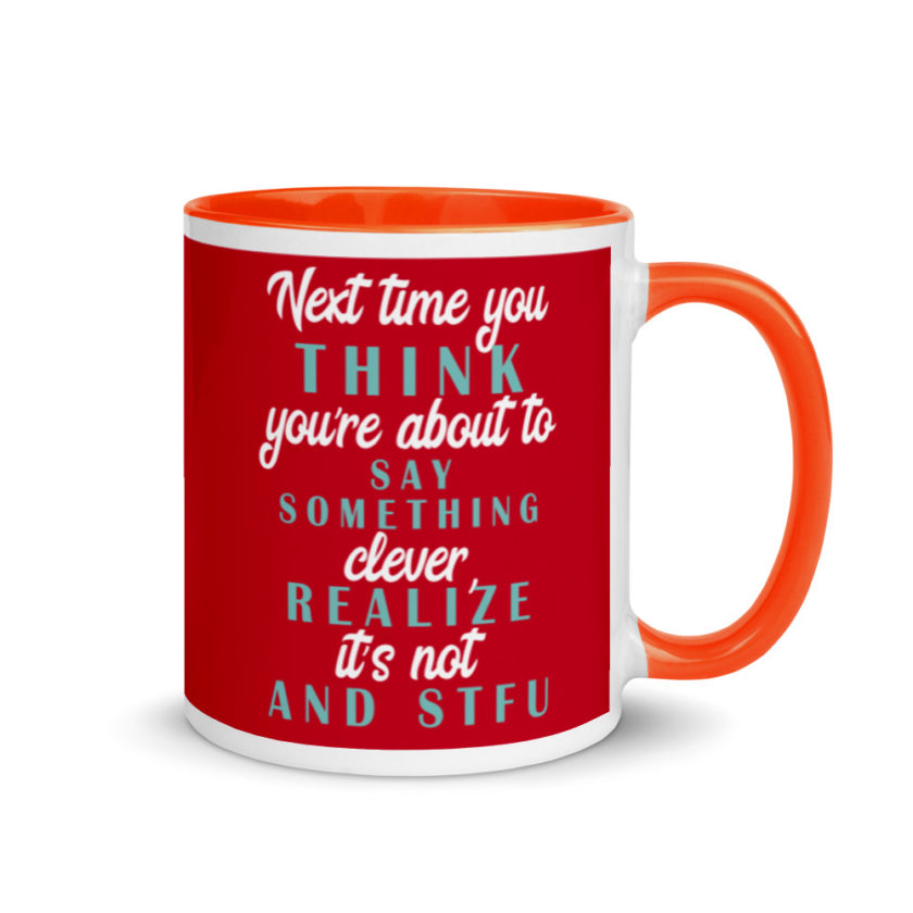 Next time you think you're about to say something clever realize its not and STFU Mug with Color Inside - Image 7