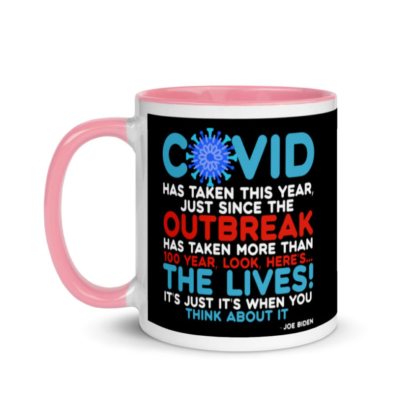 Covid has taken this year, just since the outbreak, has taken more than 100 year, look, here's...the lives, it's just it's when you think about it  Joe Biden  Mug with Color Inside - Image 15
