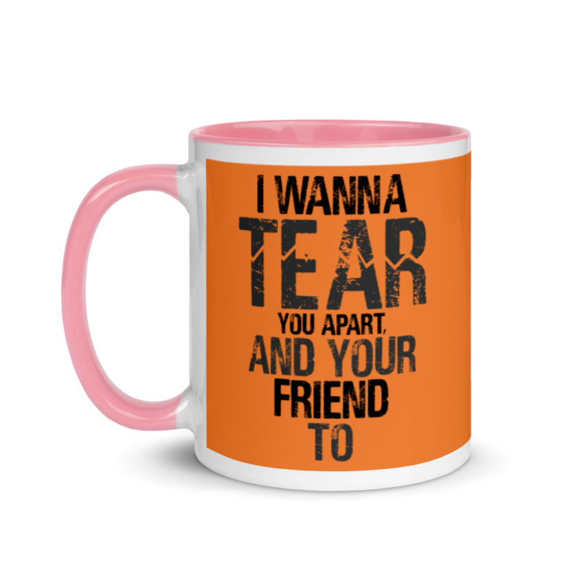 I wanna tear you apart, and your friend to. Mug with Color Inside - Image 15