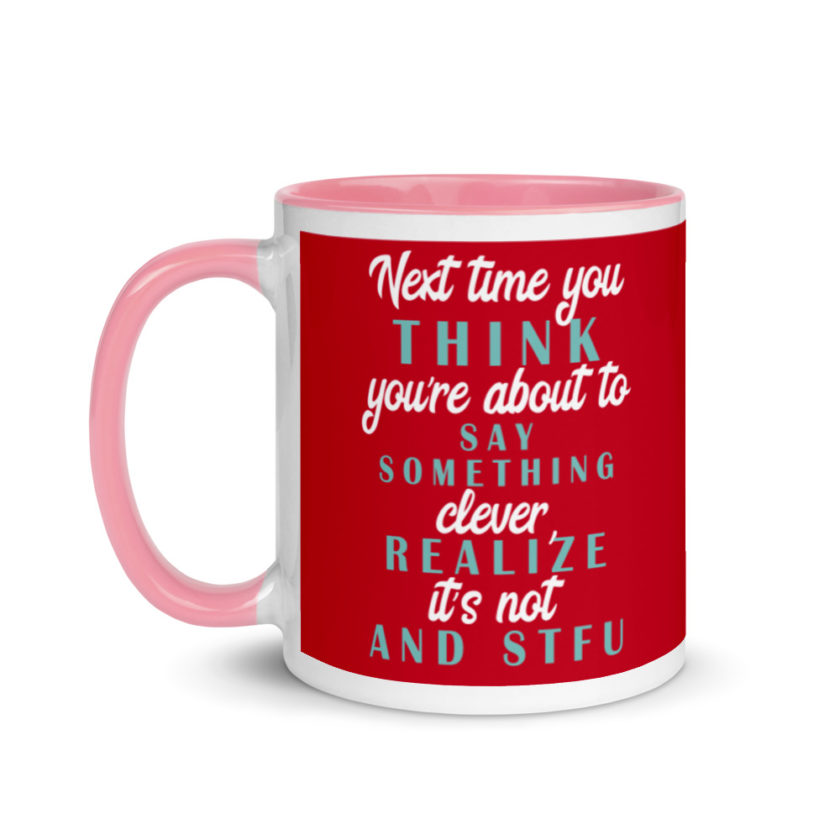 Next time you think you're about to say something clever realize its not and STFU Mug with Color Inside - Image 15