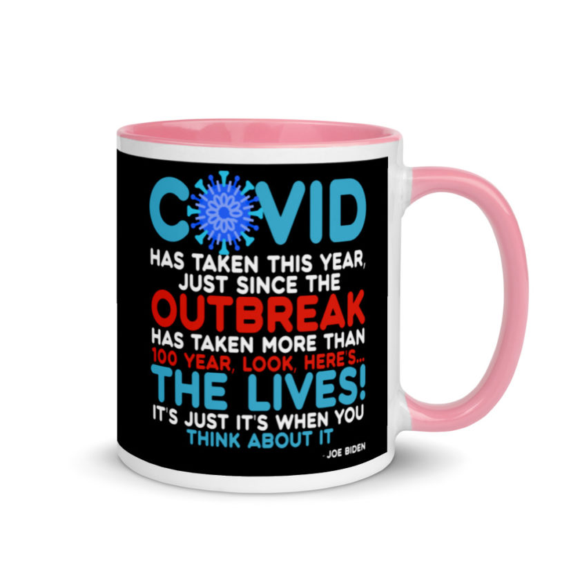 Covid has taken this year, just since the outbreak, has taken more than 100 year, look, here's...the lives, it's just it's when you think about it  Joe Biden  Mug with Color Inside - Image 13