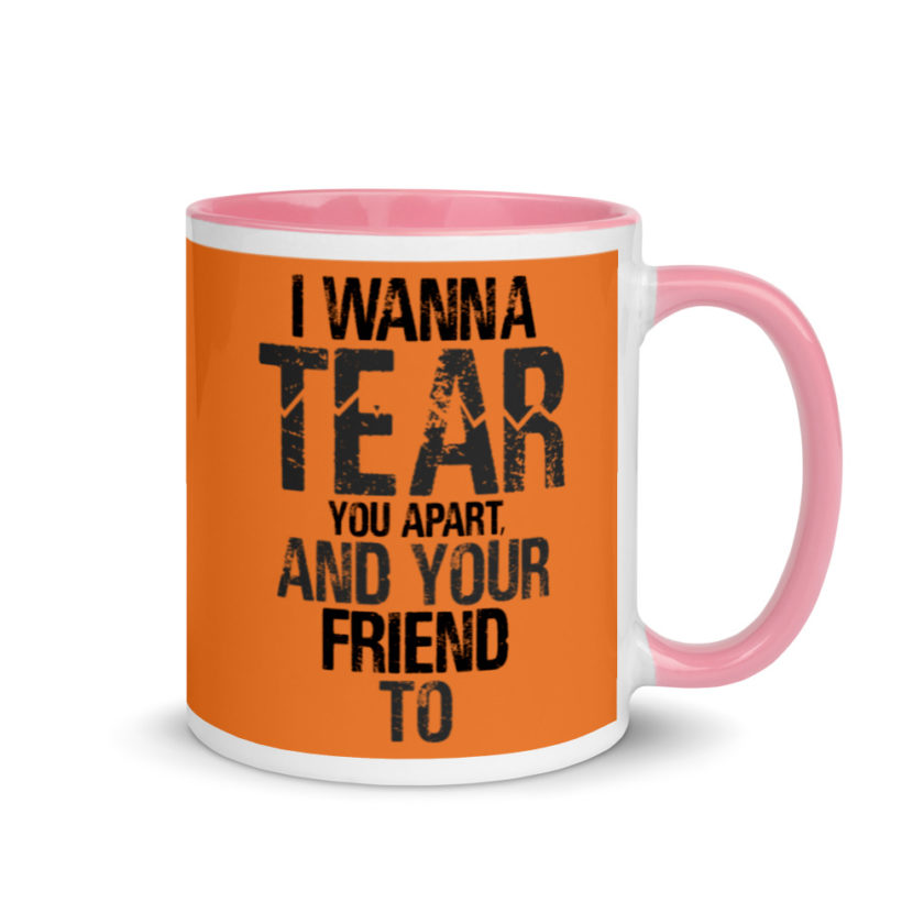 I wanna tear you apart, and your friend to. Mug with Color Inside - Image 13