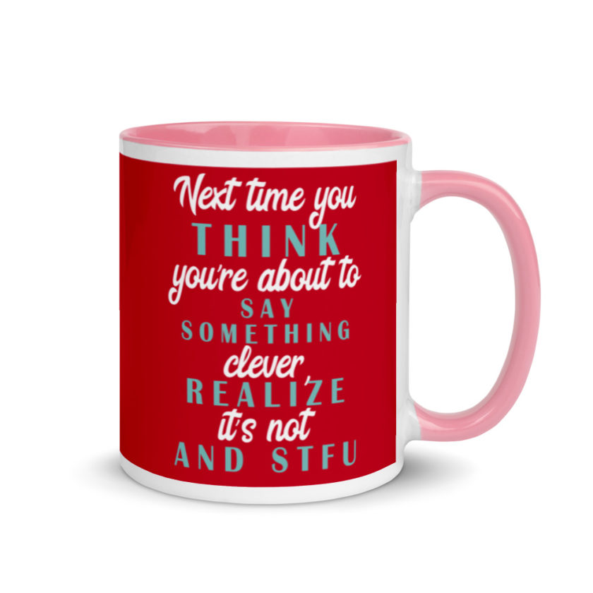Next time you think you're about to say something clever realize its not and STFU Mug with Color Inside - Image 13