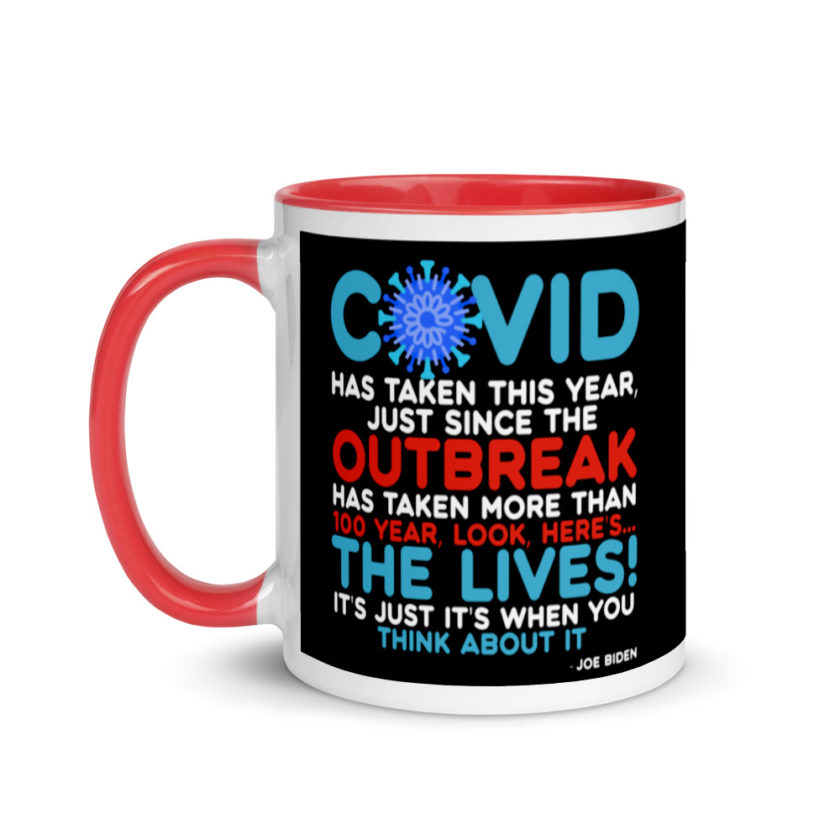 Covid has taken this year, just since the outbreak, has taken more than 100 year, look, here's...the lives, it's just it's when you think about it  Joe Biden  Mug with Color Inside - Image 6