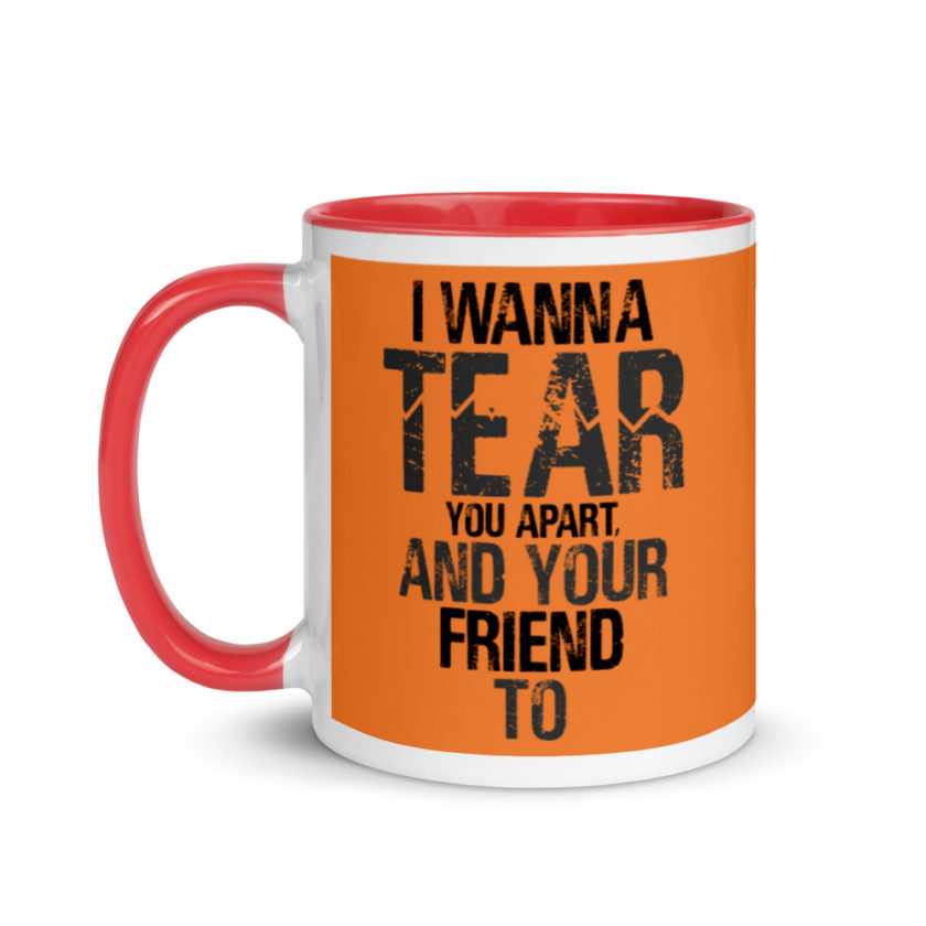 I wanna tear you apart, and your friend to. Mug with Color Inside - Image 7