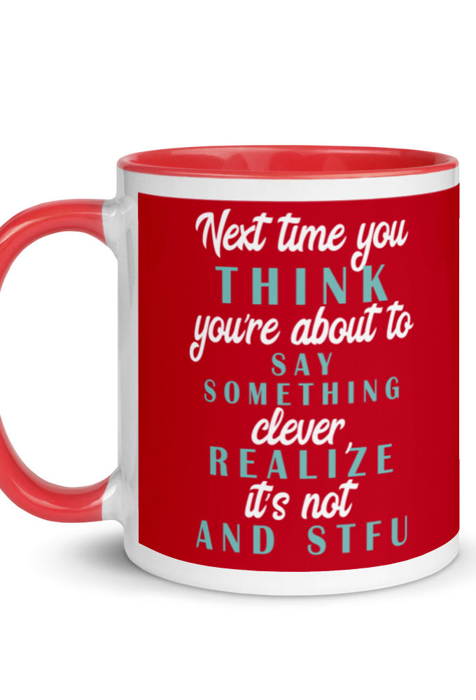 Next time you think you're about to say something clever realize its not and STFU Mug with Color Inside