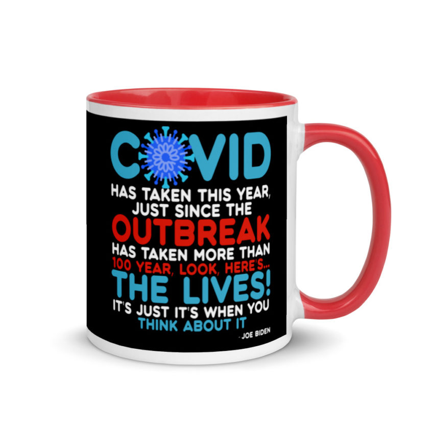 Covid has taken this year, just since the outbreak, has taken more than 100 year, look, here's...the lives, it's just it's when you think about it  Joe Biden  Mug with Color Inside - Image 4