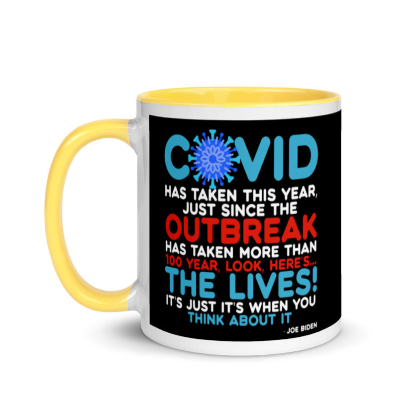 Covid has taken this year, just since the outbreak, has taken more than 100 year, look, here's...the lives, it's just it's when you think about it  Joe Biden  Mug with Color Inside - Image 18
