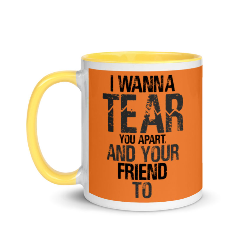 I wanna tear you apart, and your friend to. Mug with Color Inside - Image 18