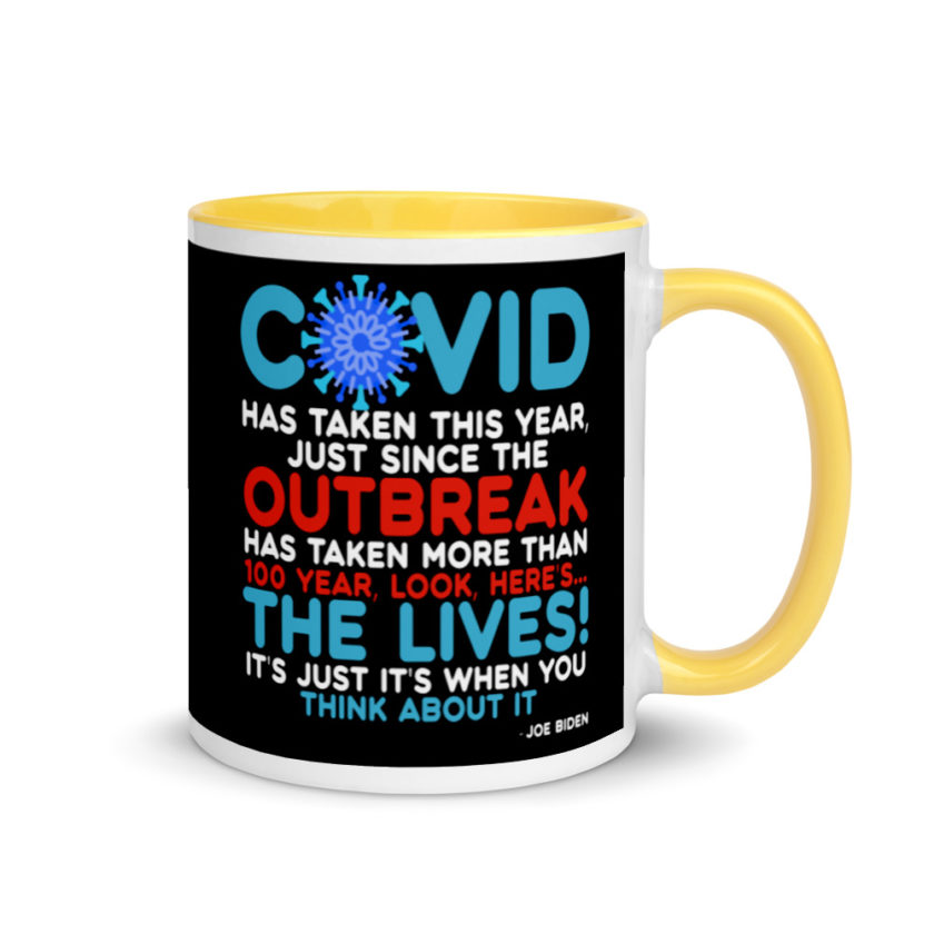Covid has taken this year, just since the outbreak, has taken more than 100 year, look, here's...the lives, it's just it's when you think about it  Joe Biden  Mug with Color Inside - Image 16