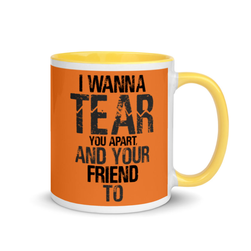 I wanna tear you apart, and your friend to. Mug with Color Inside - Image 16
