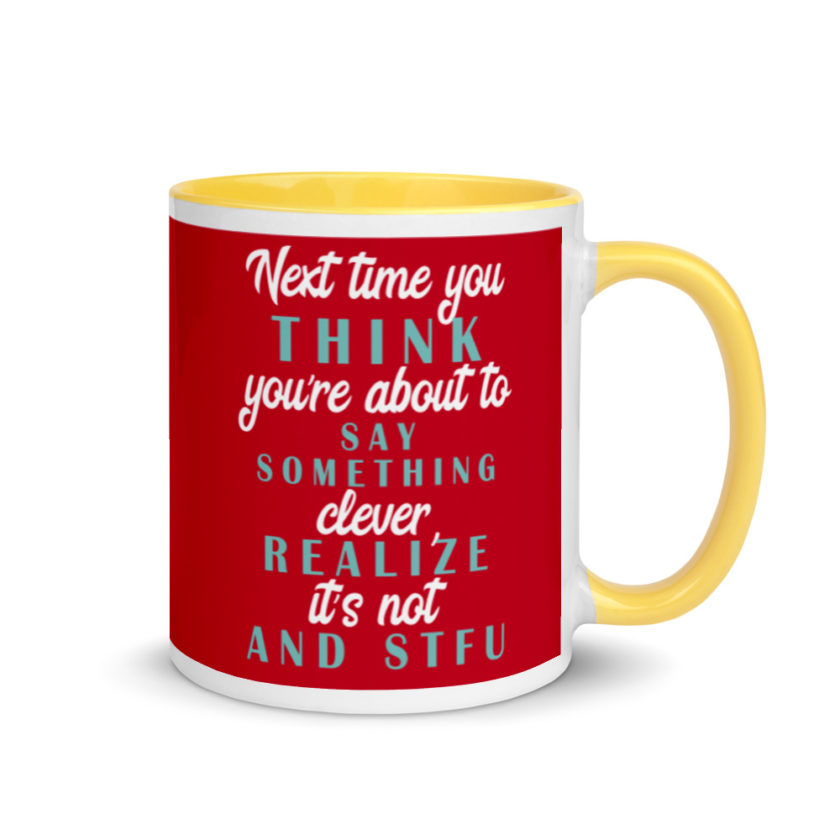 Next time you think you're about to say something clever realize its not and STFU Mug with Color Inside - Image 16