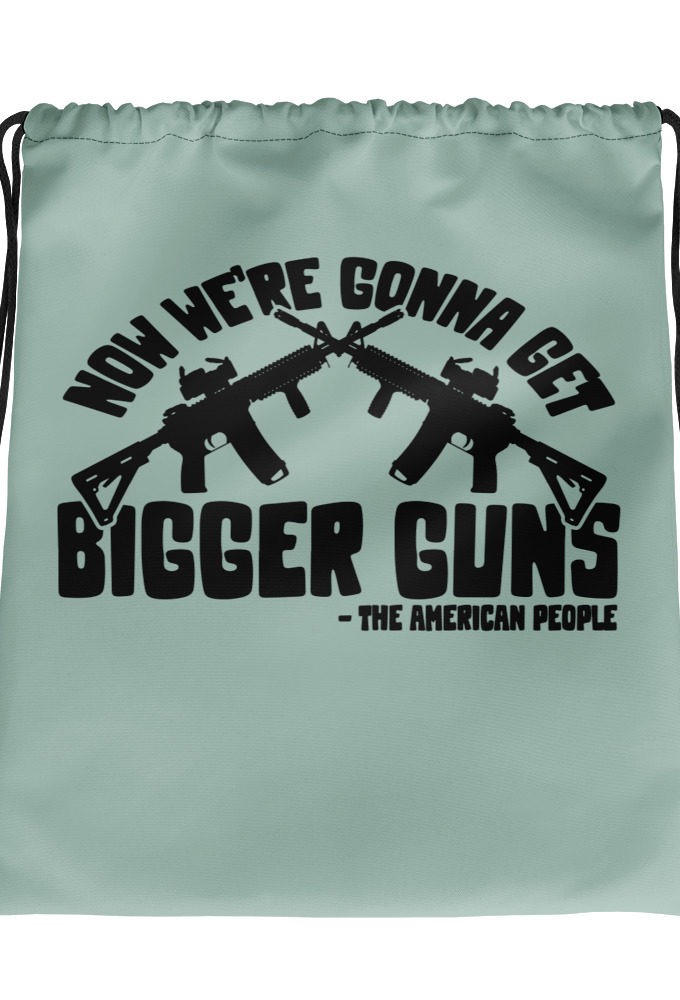 Now were gonna get bigger guns  Drawstring bag
