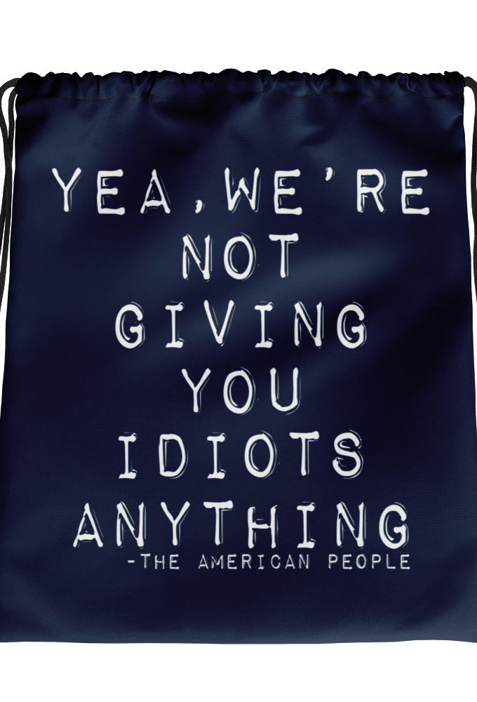 Yea, We're not giving you idiots anything  Drawstring bag