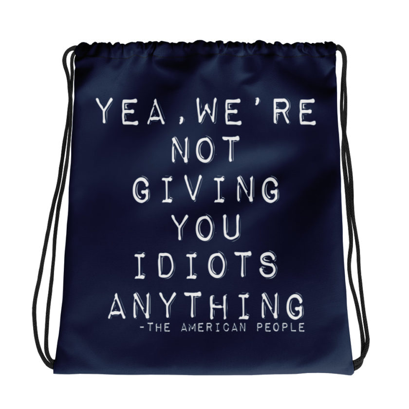 Yea, We're not giving you idiots anything  Drawstring bag