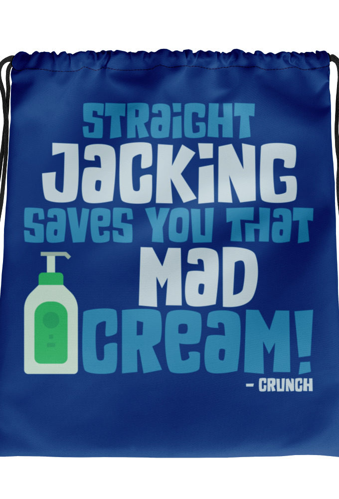 Straight jacking saves you that mad cream!  Drawstring bag