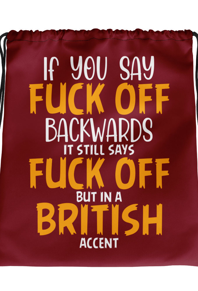 If you say fuck off backwards its still says fuck off but in an English accent  Drawstring bag