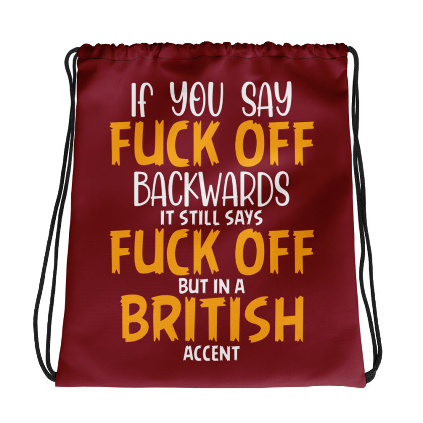 If you say fuck off backwards its still says fuck off but in an English accent  Drawstring bag