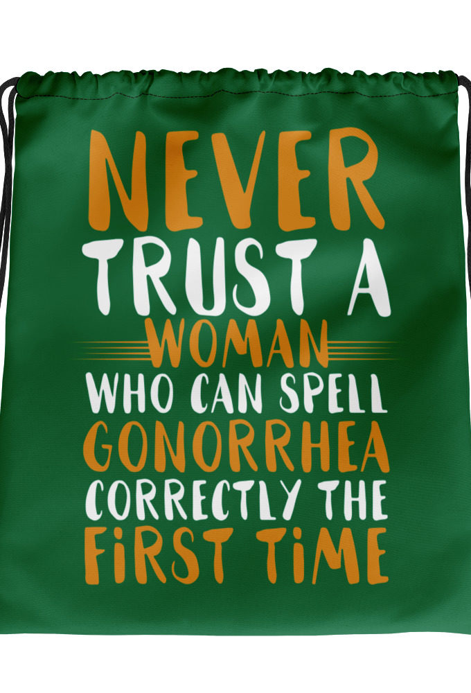Never trust a woman who can spell gonorrhea correctly the first time Drawstring bag