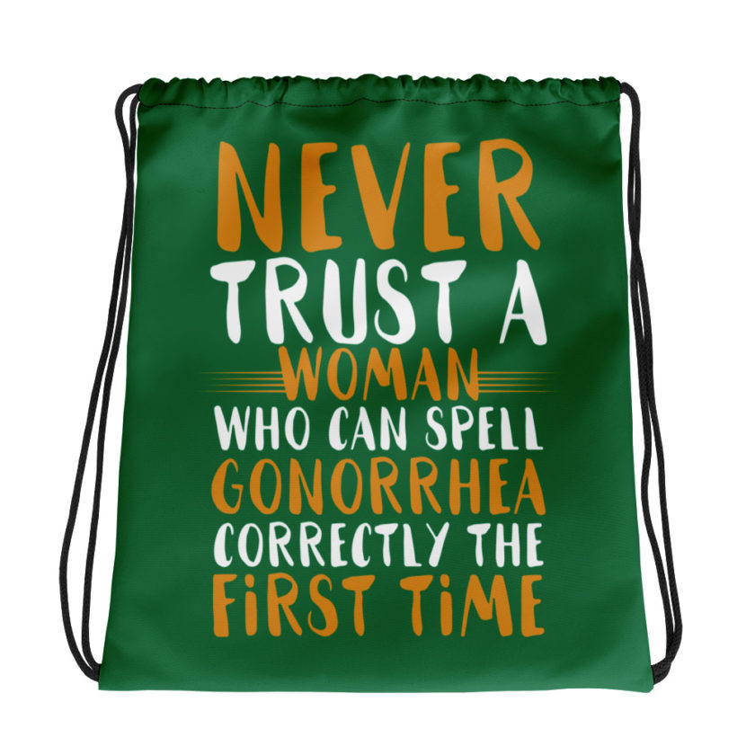 Never trust a woman who can spell gonorrhea correctly the first time Drawstring bag