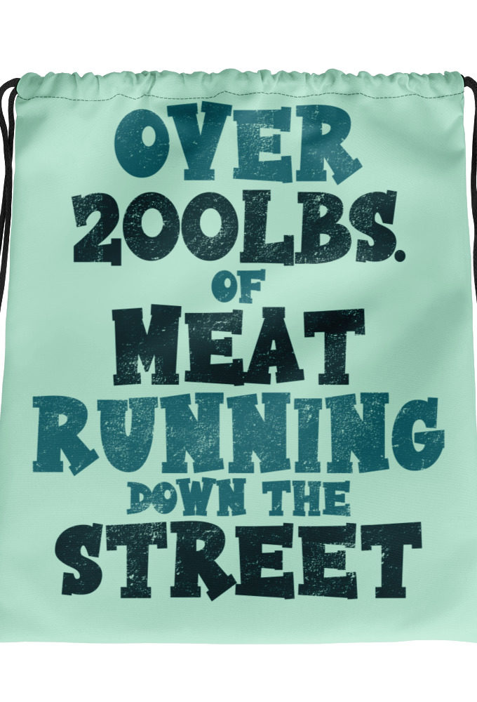 Over 200 lbs. of meat running down the street  Drawstring bag
