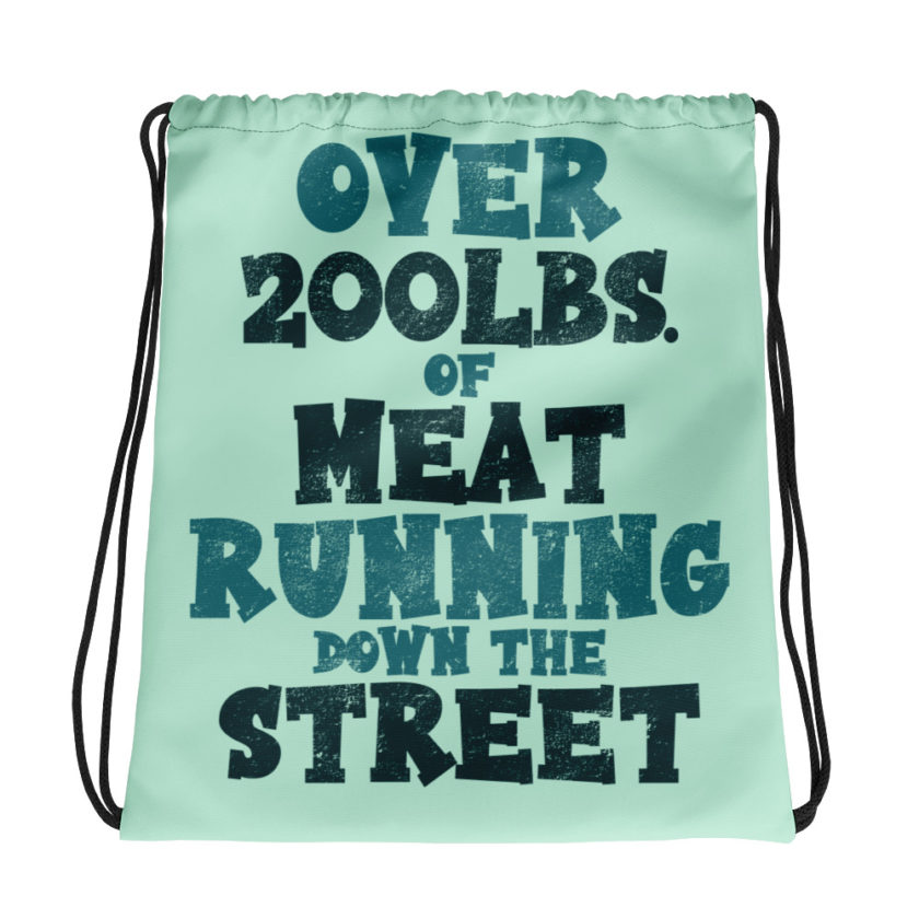 Over 200 lbs. of meat running down the street  Drawstring bag