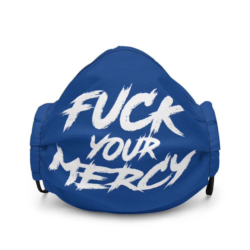 Fuck your mercy Premium face mask