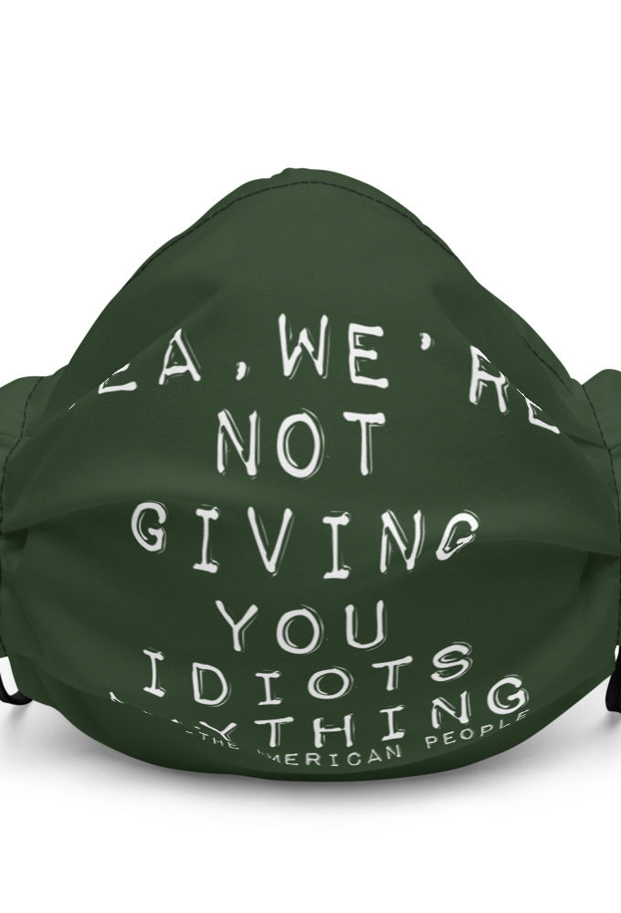 Yea, We're not giving you idiots anything  Premium face mask