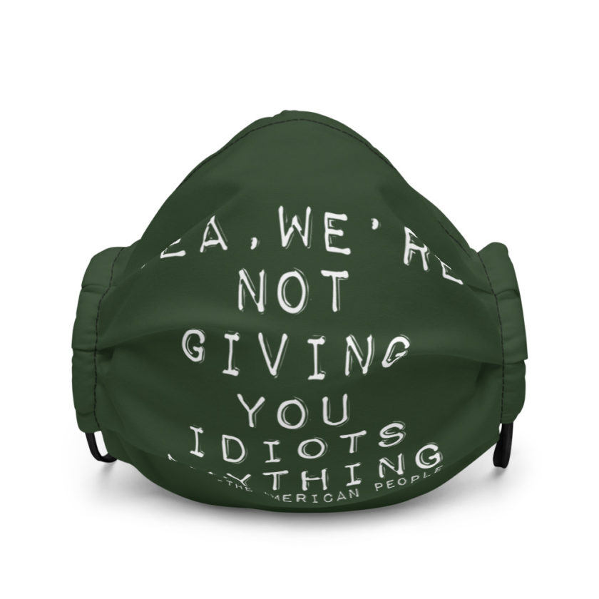 Yea, We're not giving you idiots anything  Premium face mask
