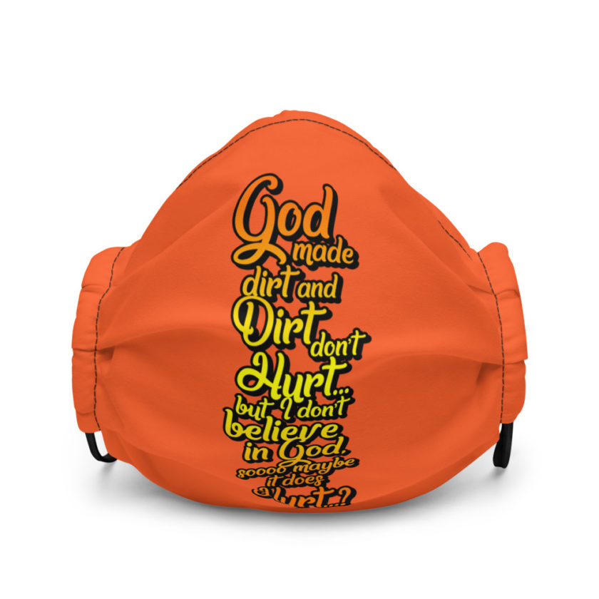 God made dirt and dirt don't hurt...but I don't believe in god sooo maybe it does hurt...? Premium face mask - Image 2