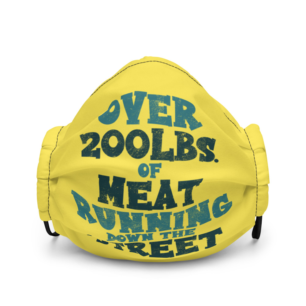 Over 200 lbs. of meat running down the street Premium face mask