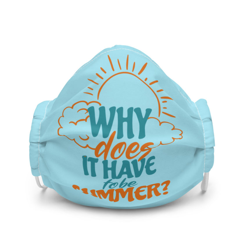 Why does it have to be summer  Premium face mask