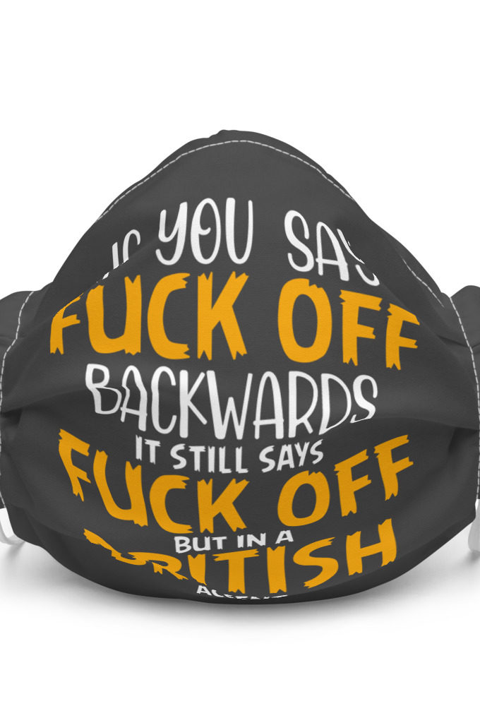 If you say fuck off backwards its still says fuck off but in an English accent  Premium face mask