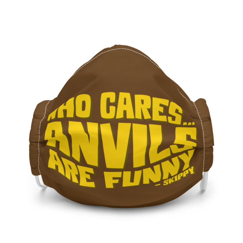 Who cares...anvils are funny...skippy  Premium face mask
