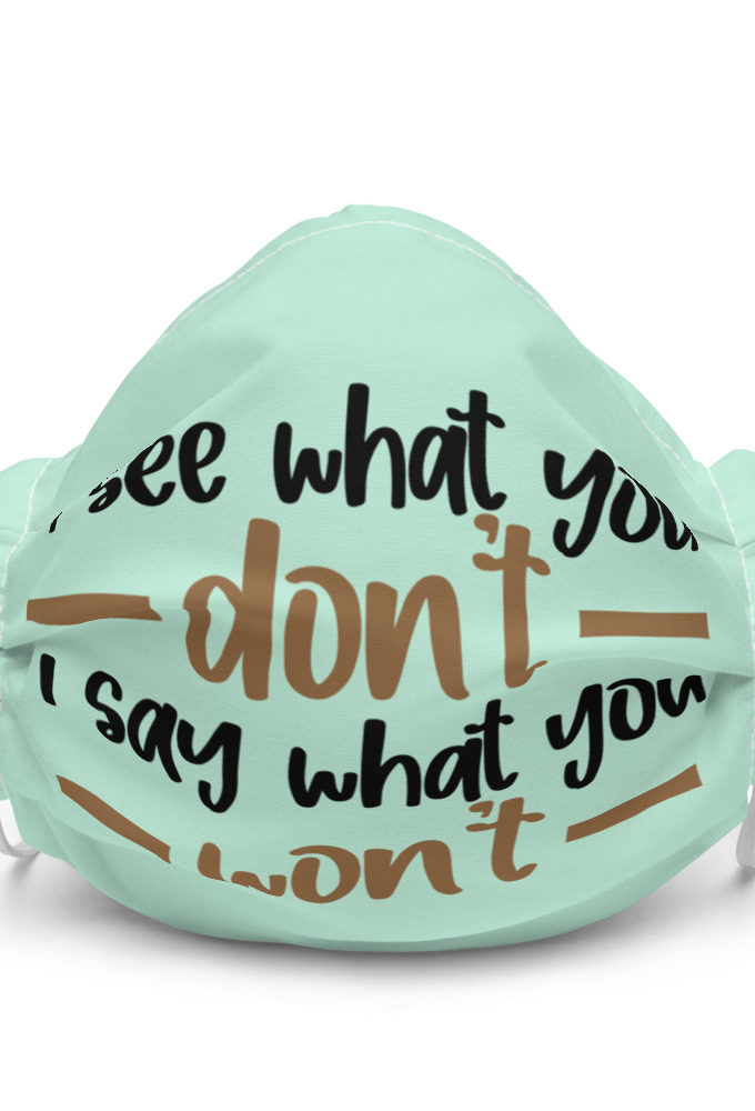I see what you don't I say what you won't  Premium face mask