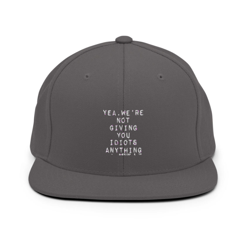 Yea, We're not giving you idiots anything  Snapback Hat - Image 4