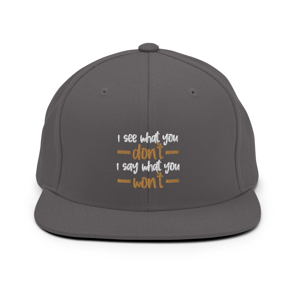 I see what you don't I say what you won't Snapback Hat