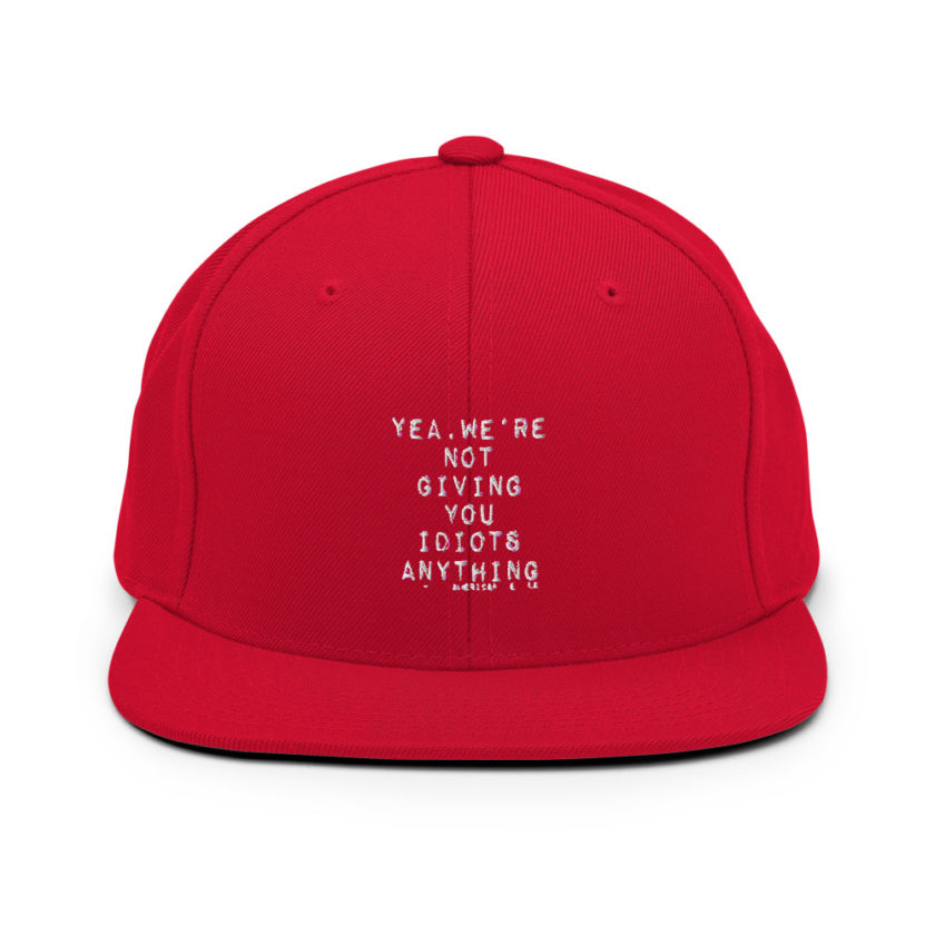 Yea, We're not giving you idiots anything  Snapback Hat - Image 2