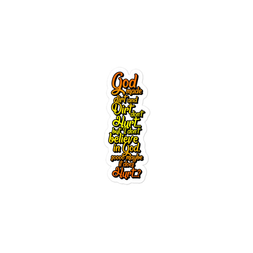 God made dirt and dirt don't hurt...but I don't believe in god sooo maybe it does hurt...? Bubble-free stickers - Image 2
