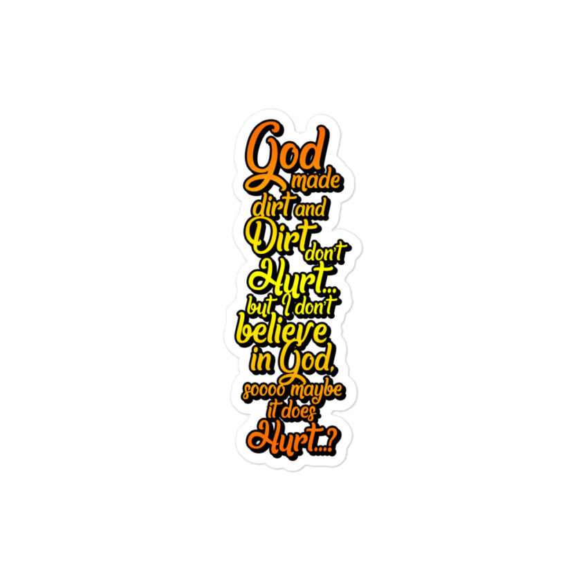 God made dirt and dirt don't hurt...but I don't believe in god sooo maybe it does hurt...? Bubble-free stickers - Image 3
