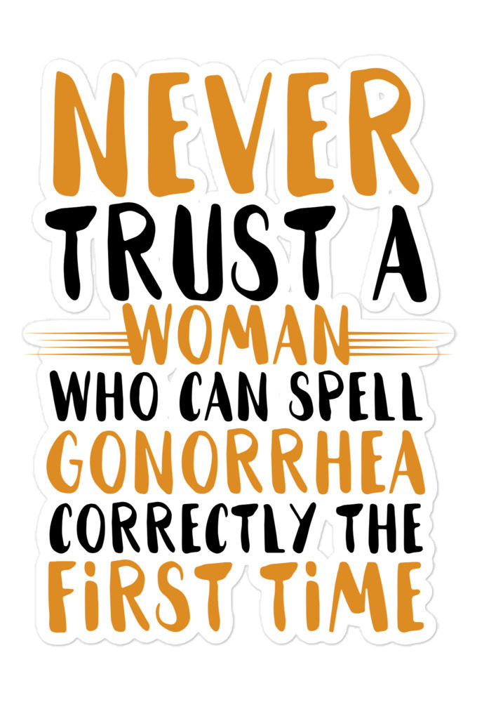 Never trust a woman who can spell gonorrhea correctly the first time Bubble-free stickers