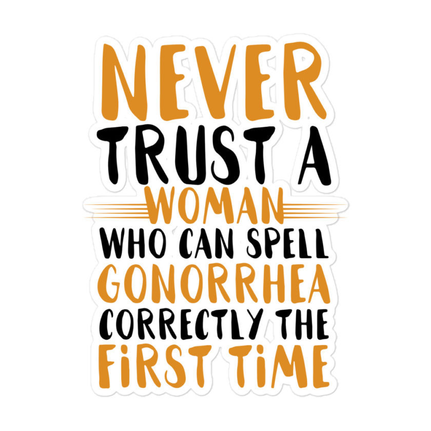 Never trust a woman who can spell gonorrhea correctly the first time Bubble-free stickers