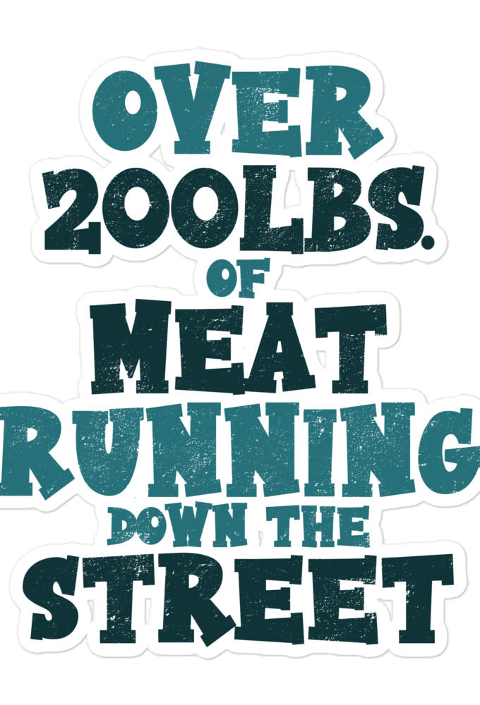 Over 200 lbs. of meat running down the street  Bubble-free stickers