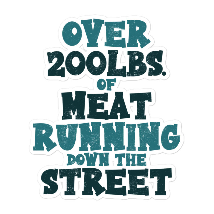 Over 200 lbs. of meat running down the street  Bubble-free stickers