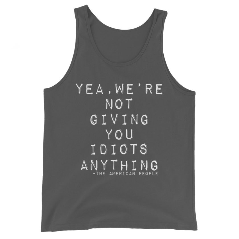 Yea, We're not giving you idiots anything  Unisex Tank Top - Image 6